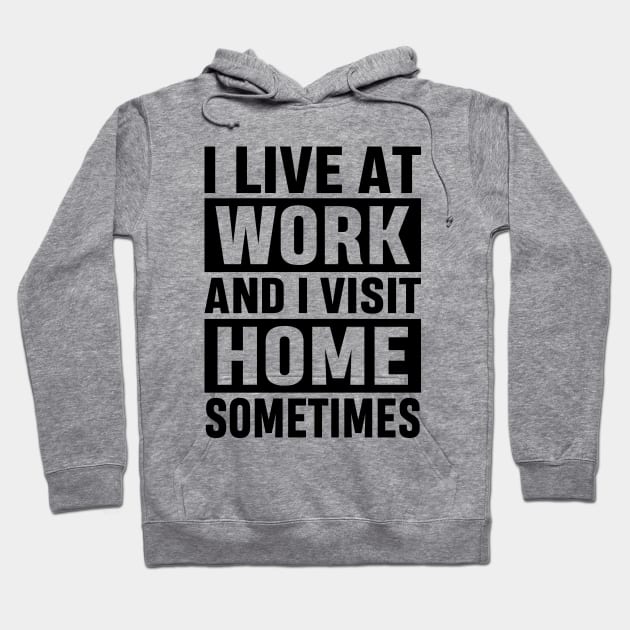 I Live At Work and I Visit Home Sometimes for Workaholics Funny Adulting Sarcastic Gift Hoodie by norhan2000